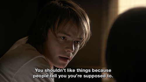 Stranger Things - You shouldn't like things because people tell you you're supposed to.