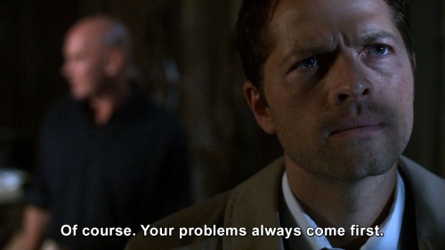 Supernatural - Of course. Your problems always come first.