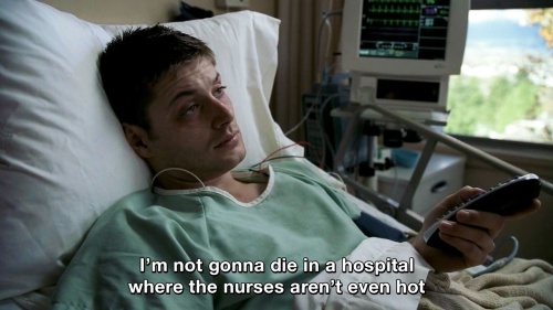 Supernatural - I’m not gonna die in a hospital where the nurses aren’t even hot