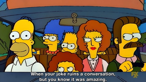The Simpsons - When your joke ruins a conversation but you know it was amazing.