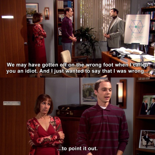 The Big Bang Theory - We may have gotten off on the wrong foot when I called you an idiot