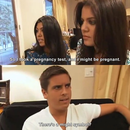 Keeping Up with the Kardashians - I might be pregnant.