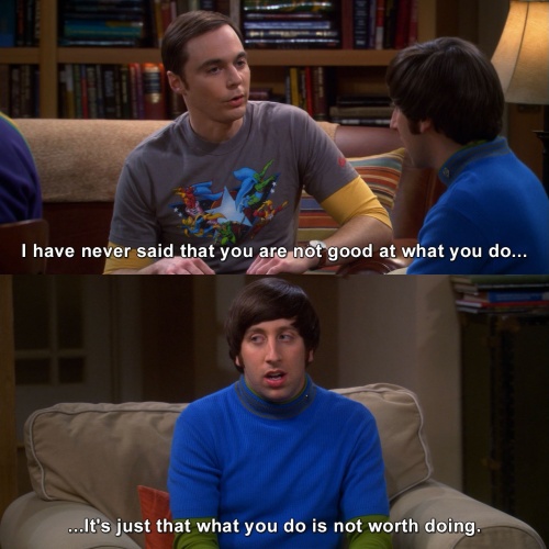 The Big Bang Theory - I have never said that you are not good at what you do