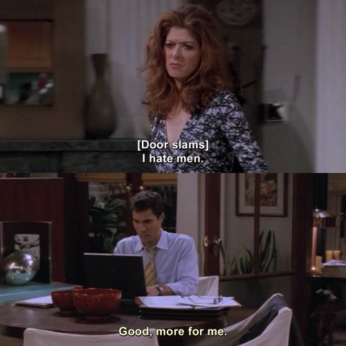 Will and Grace - I hate men.