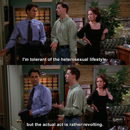 Will and Grace - I'm tolerant of the heterosexual lifestyle