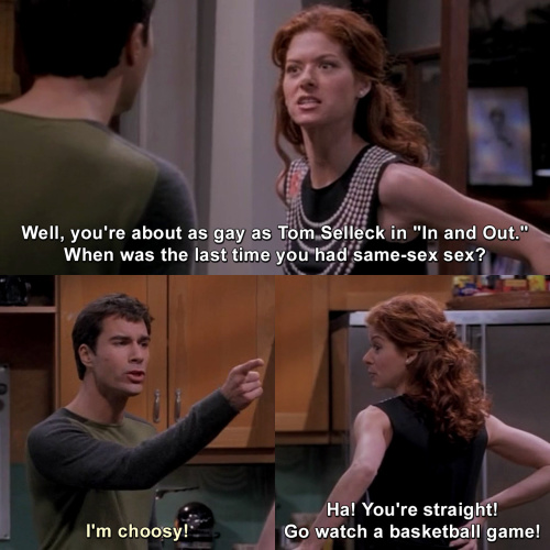 Will and Grace - You're about as gay as Tom Selleck