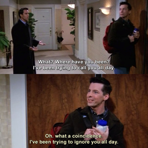 Will and Grace - I've been trying to call you all day.