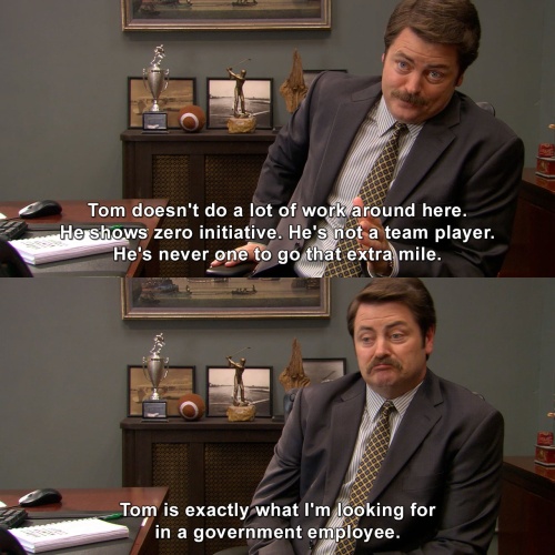 Parks and Recreation - Who wouldn't want to have an employee like Tom?