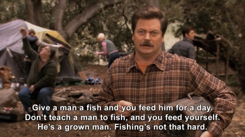 Parks and Recreation - Give a man a fish and you feed him for a day.