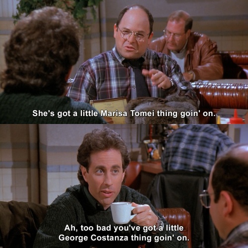 Seinfeld - She’s got a little Marisa Tomei thing goin’ on
