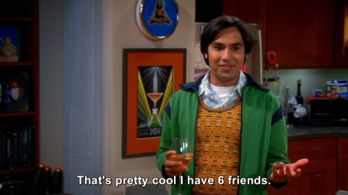 The Big Bang Theory - That moment you realize Raj has more friends than you..