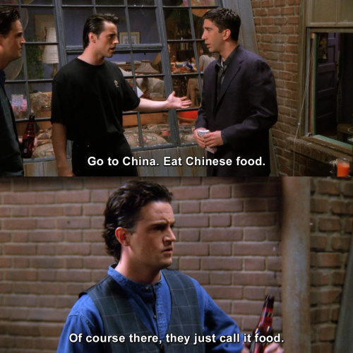 Friends - Go to China. Eat Chinese food.