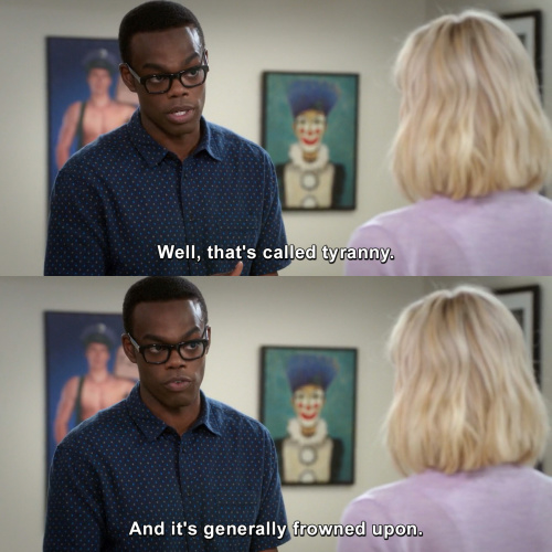 The Good Place - That's called tyranny.
