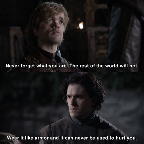 Game of Thrones - Never forget what you are. The rest of the world will not.