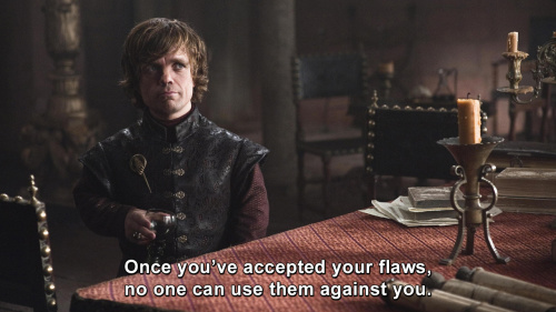 Game of Thrones - Once you’ve accepted your flaws, no one can use them against you.