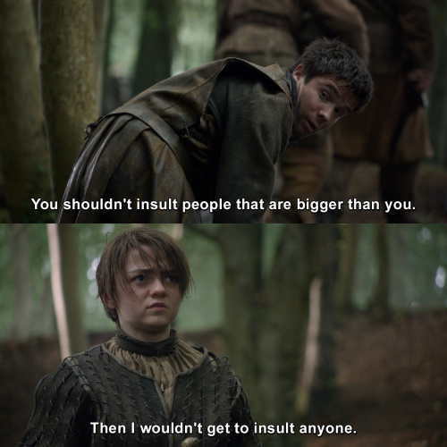 Game of Thrones - You shouldn't insult people that are bigger than you.