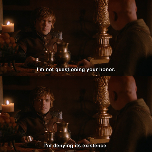 Game of Thrones - I'm not questioning your honor.