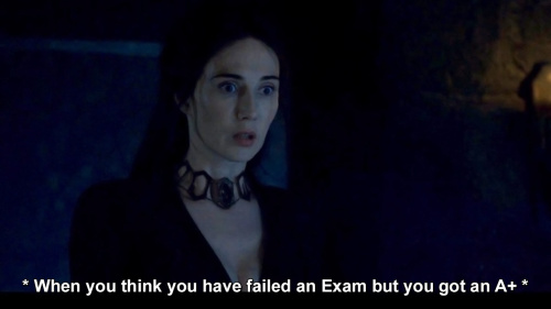 Game of Thrones - When you think you have failed an Exam but you got an A+.