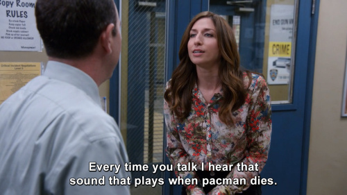 Brooklyn Nine-Nine - Every time you talk I hear that sound that plays when pacman dies.