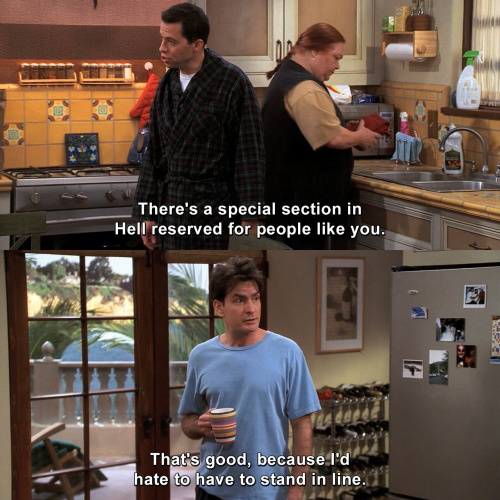 Two and a Half Men - There's a special section in Hell reserved for people like you.