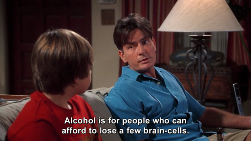 Two and a Half Men - Alcohol is for people who can afford to lose a few brain-cells.