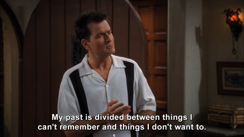 Two and a Half Men - My past is divided between thinks I can't remember and things I don't want to.
