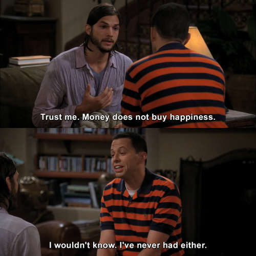 Two and a Half Men - Money does not buy happiness.