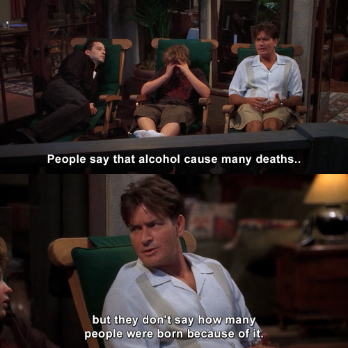 Two and a Half Men - People say that alcohol cause many deaths
