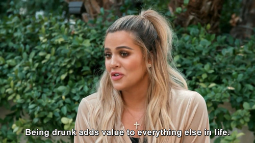 Keeping Up with the Kardashians - Being drunk adds value to everything else in life.