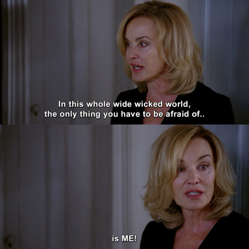 American Horror Story - In this whole wide wicked world, the only thing you have to be afraid of, is me.