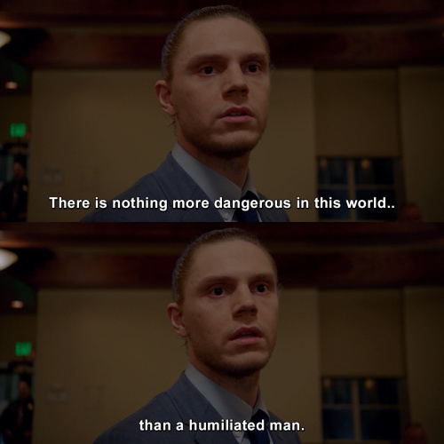American Horror Story - There is nothing more dangerous in this world than a humiliated man.