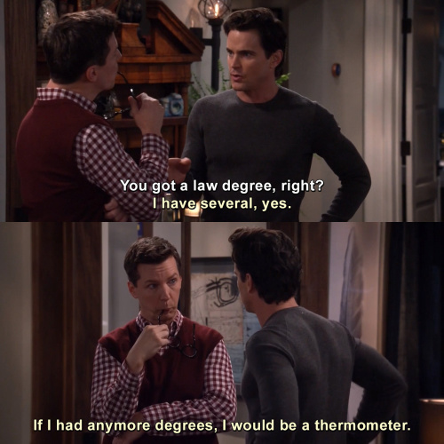 Will and Grace - You got a law degree, right?