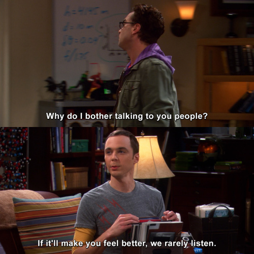 The Big Bang Theory - Why do I bother talking to you people?