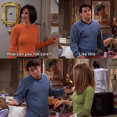 Friends - How can you not care?