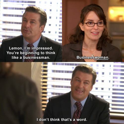 30 Rock - You're beginning to think like a businessman.