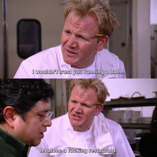 Kitchen Nightmares - I wouldn't trust you running a bath