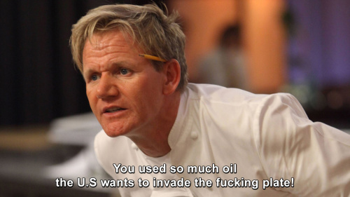 Hells Kitchen - You used so much oil the U.S wants to invade the fucking plate!
