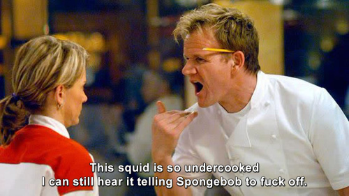 Hells Kitchen - This squid is so undercooked I can still hear it telling Spongebob to fuck off.