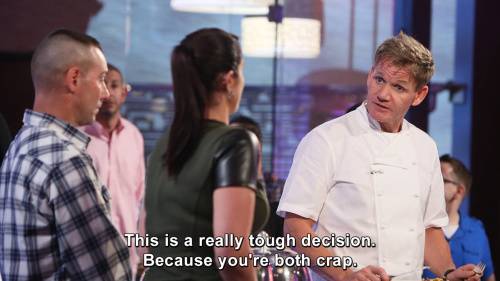 Hells Kitchen - This is a really tough decision. Because you're both crap.