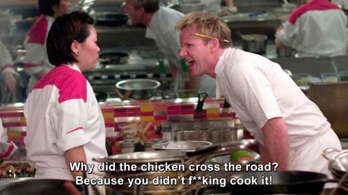 Hells Kitchen - Why did the chicken cross the road? Because you didn’t f—ing cook it!