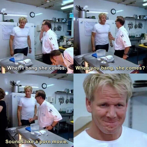 Kitchen Nightmares - When I bang she comes.