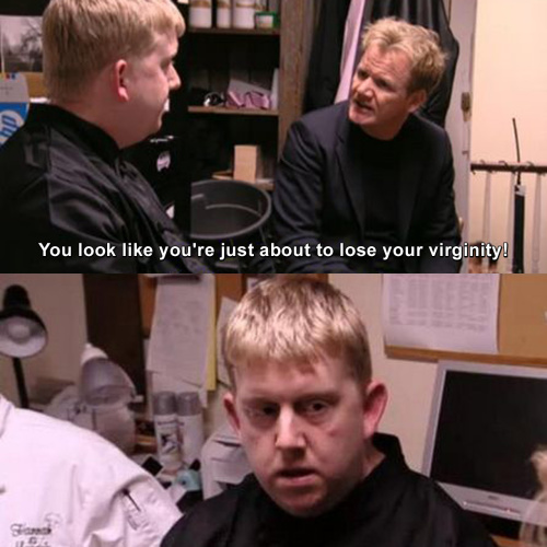 Kitchen Nightmares - You look like you're just about to lose your virginity!