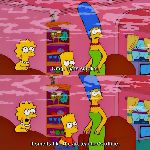 The Simpsons - It smells like the art teacher's office.