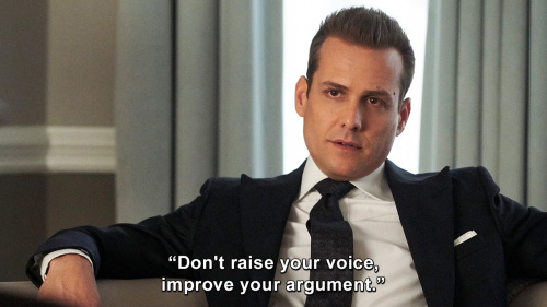 Suits - Don't raise your voice, improve your argument.