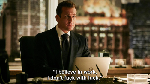 Suits - I believe in work, I don't fuck with luck.