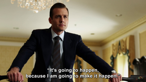Suits - It's going to happen, because I am going to make it happen.