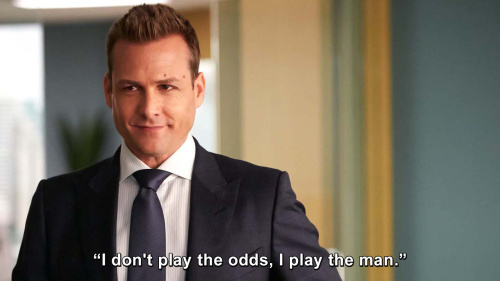 Suits - I don't play the odds, I play the man.