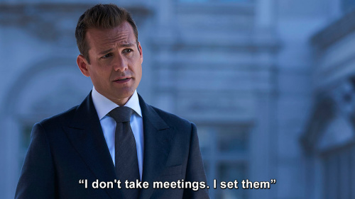 Suits - I don't take meetings I set them