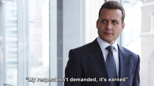 Suits - My respect isn't demanded, it's earned