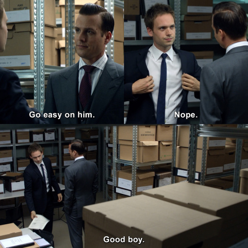 Suits - Go easy on him.